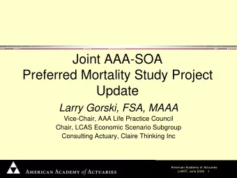 Joint AAA-SOA  Preferred Mortality Study Project  Update  Larry Gorski, FSA, MAAA  Vice-Chair, AAA
