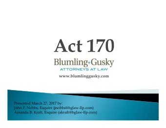 Act 170  www.blumlinggusky.com  Presented March 27, 2017 by:  John F. Nobbs, Esquire