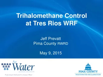 Trihalomethane Control  at Tres Rios WRF  Jeff Prevatt Pima County RWRD  May 9, 2015  DBPs