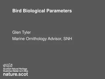 Bird Biological Parameters  Glen Tyler  Marine Ornithology Advisor, SNH  What is being covered?