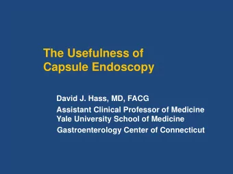 The Usefulness of  Capsule Endoscopy  David J. Hass, MD, FACG  Assistant Clinical Professor of