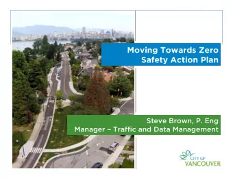 Moving Towards Zero  Safety Action Plan  Steve Brown, P. Eng  Manager  Traffic and Data