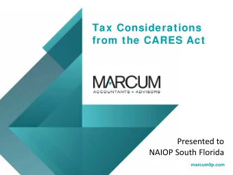 Tax Considerations  from the CARES Act  Presented to  NAIOP South Florida  marcumllp.com  SBA: