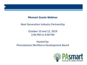 PAsmart Grants Webinar  Next Generation Industry Partnership  October 10 and 12, 2019  3:00 PM to