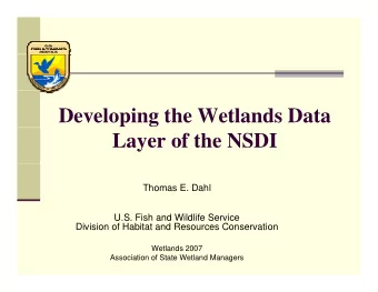 Developing the Wetlands Data  Layer of the NSDI  Thomas E. Dahl  U.S. Fish and Wildlife Service