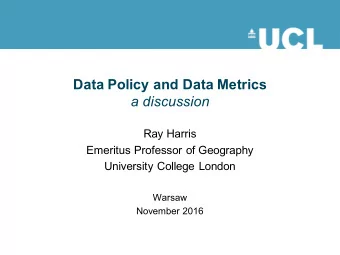 Data Policy and Data Metrics  a discussion  Ray Harris  Emeritus Professor of Geography  University