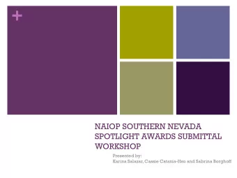 +  NAIOP SOUTHERN NEVADA  SPOTLIGHT AWARDS SUBMITTAL  WORKSHOP  Presented by:  Karina Salazar,