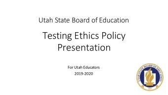 Testing Ethics Policy  Presentation  For Utah Educators 201 9 -20 20  Organization of the Policy