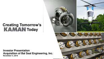 Creating Tomorrows  Today  Investor Presentation  Acquisition of Bal Seal Engineering, Inc.