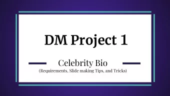 DM Project 1  Celebrity Bio  (Requirements, Slide making Tips, and Tricks)  Title Slide  Make it