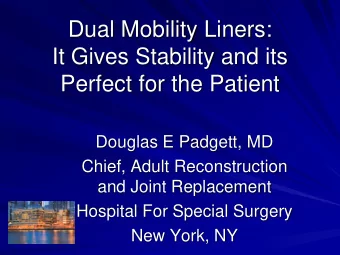 Dual Mobility Liners:  It Gives Stability and its  Perfect for the Patient  Douglas E Padgett, MD