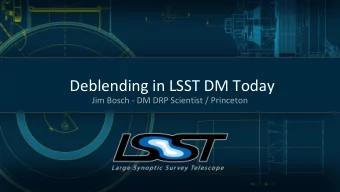 Deblending in LSST DM Today  Jim Bosch - DM DRP Scientist / Princeton  Images to Catalogs in Four
