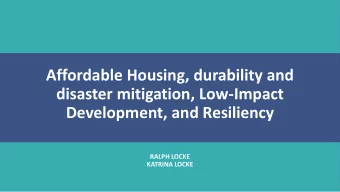 Affordable Housing, durability and  disaster mitigation, Low-Impact  Development, and Resiliency