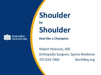 Shoulder  to  Shoulder  Heal like a Champion  Robert Peterson, MD  Orthopedic Surgeon, Sports