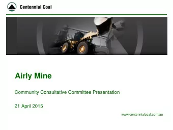 Airly Mine  Community Consultative Committee Presentation  21 April 2015  www.centennialcoal.com.au