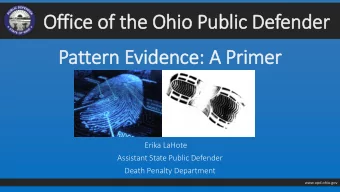 Office of the Ohio Public Defender  Pattern Evidence: A Primer  Erika LaHote  Assistant State