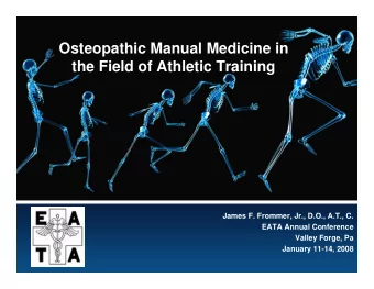 Osteopathic Manual Medicine in  the Field of Athletic Training  James F. Frommer, Jr., D.O., A.T.,