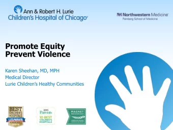 Promote Equity  Prevent Violence  Karen Sheehan, MD, MPH  Medical Director  Lurie Childrens
