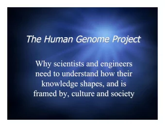 The Human Genome Project  Why scientists and engineers  need to understand how their  knowledge