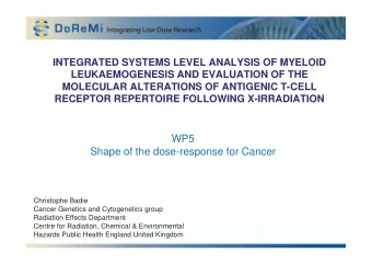 Shape of the dose-response for Cancer  Christophe Badie  Cancer Genetics and Cytogenetics group