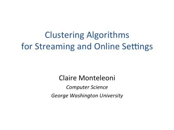 Clustering+Algorithms+  for+Streaming+and+Online+Se5ngs++  +  +  Claire+Monteleoni+