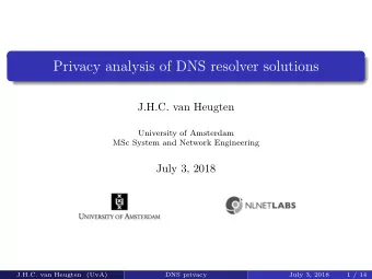 Privacy analysis of DNS resolver solutions  J.H.C. van Heugten  University of Amsterdam  MSc System