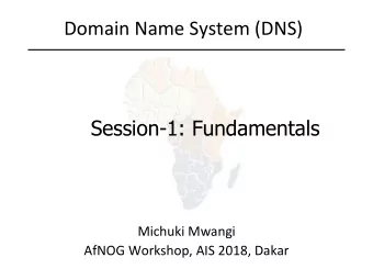 Domain Name System (DNS)  Session-1: Fundamentals  Michuki Mwangi  AfNOG Workshop, AIS 2018, Dakar