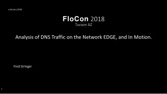 FloCon 2018  Tucson AZ  Analysis of DNS Traffic on the Network EDGE, and In Motion.  Fred Stringer
