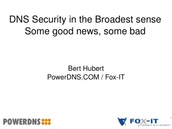 DNS Security in the Broadest sense  Some good news, some bad  Bert Hubert  PowerDNS.COM / Fox-IT