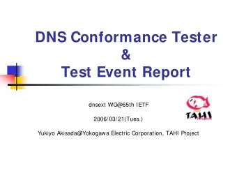 DNS Conformance Tester  &amp;  Test Event Report  dnsext WG@65th IETF  2006/03/21(Tues.)  Yukiyo