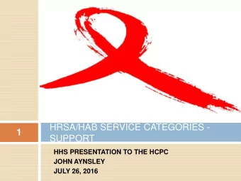 HRSA/HAB SERVICE CATEGORIES -  1  SUPPORT  HHS PRESENTATION TO THE HCPC  JOHN AYNSLEY  JULY 26,