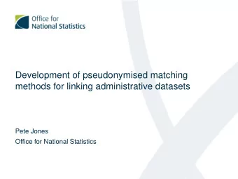 Development of pseudonymised matching  methods for linking administrative datasets  Pete Jones