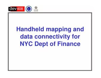 Handheld mapping and  data connectivity for  NYC Dept of Finance  The context    Long-term plan