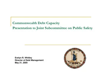 Commonwealth Debt Capacity  p  y  Presentation to Joint Subcommittee on Public Safety  Evelyn R.