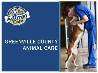 GREENVILLE COUNTY  ANIMAL CARE  WHO IS ANIMAL CARE?  We are the largest open admission