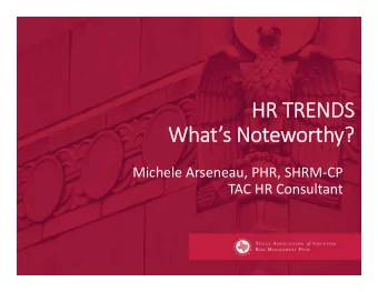 HR HR TRENDS TRENDS  Wh  What ats Notew  Noteworthy? Michele Arseneau, PHR, SHRM  CP TAC HR