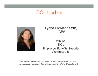 DOL Update  Lynne McMennamin,  CPA  Auditor  DOL  Employee Benefits Security  Administration  The