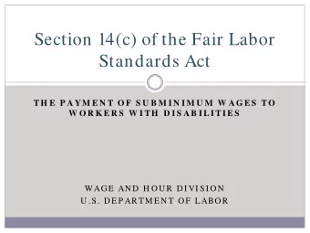 Section 14(c) of the Fair Labor  Standards Act  TH E  P A YM E N T O F  S U B M I N I M U M  W A G