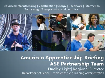 American Apprenticeship Briefing  ASE Partnership Team  Dudley Light| Regional Director  Department