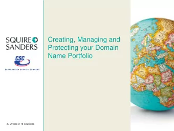 Creating, Managing and  Protecting your Domain  Name Portfolio  37 Offices in 18 Countries  Your