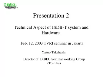 Presentation 2  Technical Aspect of ISDB-T system and  Hardware  Feb. 12, 2003 TVRI seminar in
