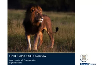 Gold Fields ESG Overview  Sven Lunsche, VP Corporate Affairs  September 2016  Forward looking