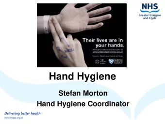 Hand Hygiene  Stefan Morton  Hand Hygiene Coordinator  Evidence   Improved adherence to hand