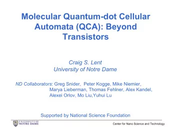Molecular Quantum-dot Cellular  Automata (QCA): Beyond  Transistors  Craig S. Lent  University of