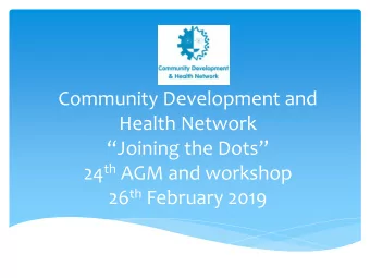 Community Development and  Health Network  Joining the Dots 24 th AGM and workshop 26 th