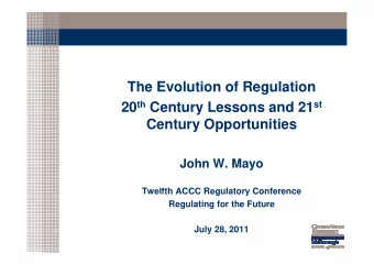 The Evolution of Regulation 20 th Century Lessons and 21 st  Century Opportunities  John W. Mayo