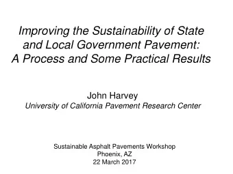 and Local Government Pavement:  A Process and Some Practical Results  John Harvey  University of