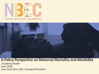 A Policy Perspective on Maternal Mortality and Morbidity  Academy Health  June 2018  Joia