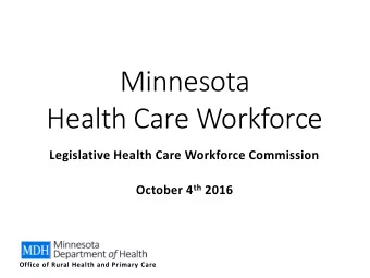 Minnesota  Health Care Workforce  Legislative Health Care Workforce Commission October 4 th 2016