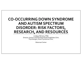 CO  OCCURRING DOWN SYNDROME AND AUTISM SPECTRUM DISORDER: RISK FACTORS, RESEARCH, AND RESOURCES